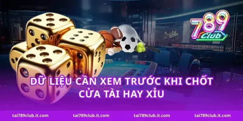 Dữ liệu cần xem trước khi chốt cửa tài hay xỉu