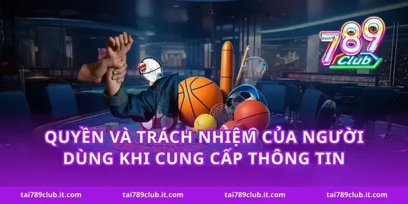 Quyền và trách nhiệm của người dùng khi cung cấp thông tin