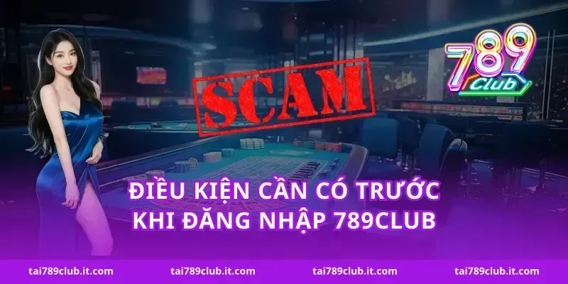 Điều kiện cần có trước khi đăng nhập 789Club