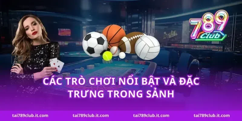 Các trò chơi nổi bật và đặc trưng trong sảnh