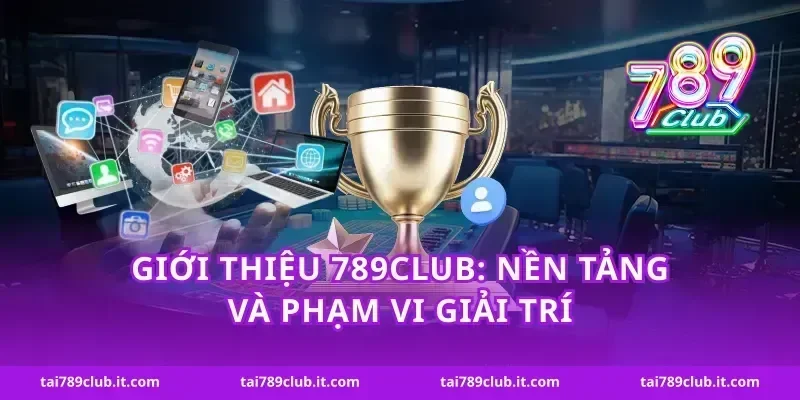 Giới thiệu 789Club: Nền tảng và phạm vi giải trí