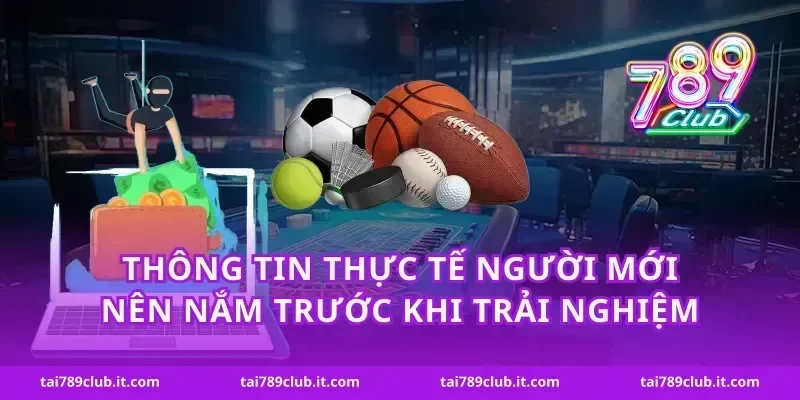 Thông tin thực tế người mới nên nắm trước khi trải nghiệm