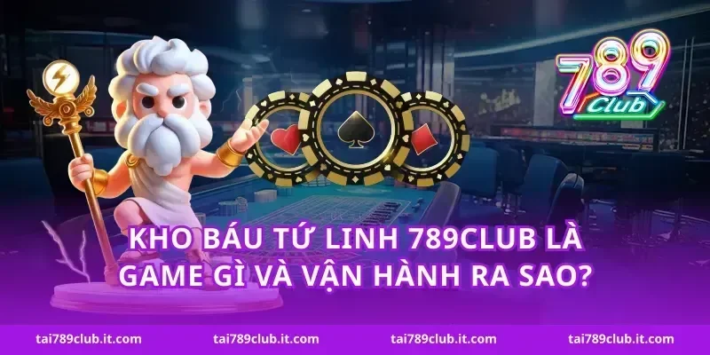 Kho báu tứ linh 789Club là game gì và vận hành ra sao?
