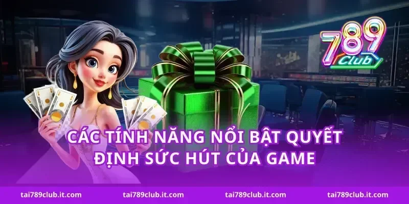 Các tính năng nổi bật quyết định sức hút của game