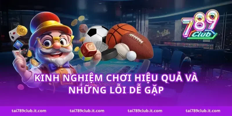 Kinh nghiệm chơi hiệu quả và những lỗi dễ gặp