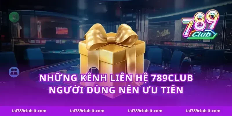 Những kênh liên hệ 789Club người dùng nên ưu tiên