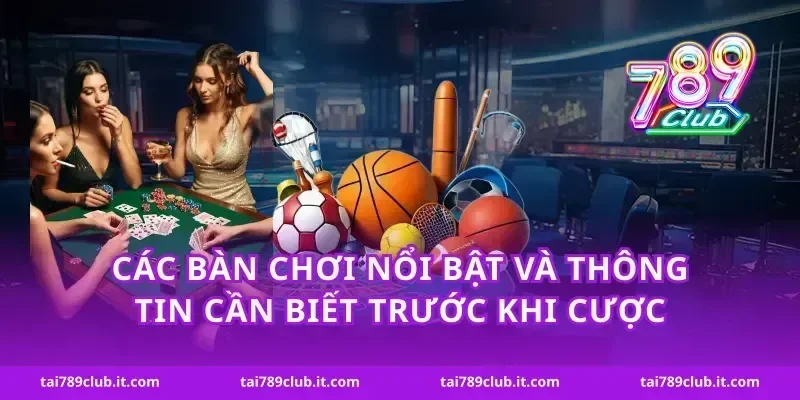 Các bàn chơi nổi bật và thông tin cần biết trước khi cược