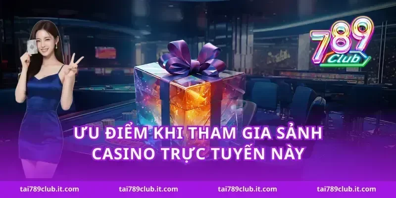 Ưu điểm khi tham gia sảnh casino trực tuyến này