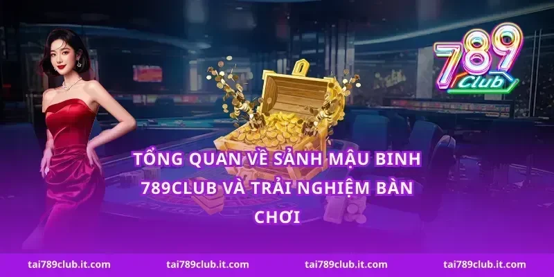 Tổng quan về sảnh mậu binh 789Club và trải nghiệm bàn chơi
