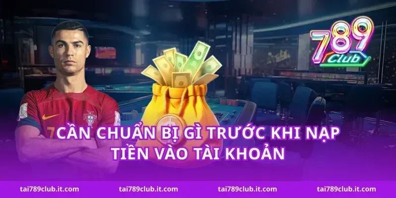 Cần chuẩn bị gì trước khi nạp tiền vào tài khoản