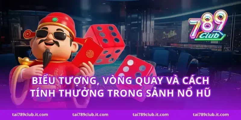 Biểu tượng, vòng quay và cách tính thưởng trong sảnh nổ hũ