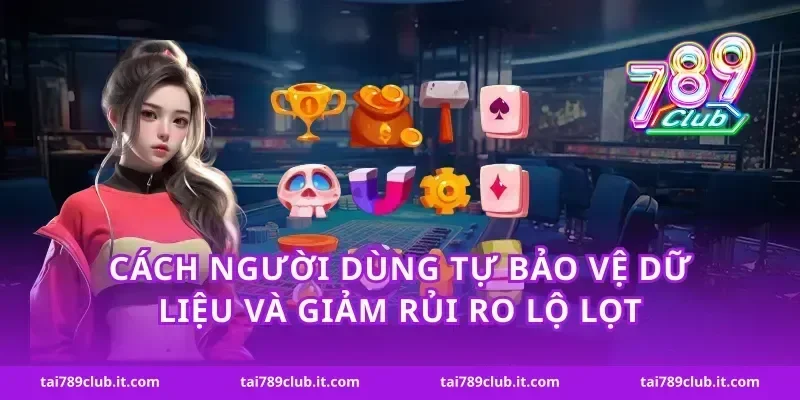 Cách người dùng tự bảo vệ dữ liệu và giảm rủi ro lộ lọt