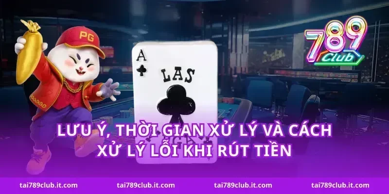 Lưu ý, thời gian xử lý và cách xử lý lỗi khi rút tiền
