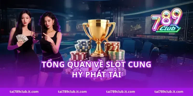 Tổng quan về slot cung hỷ phát tài