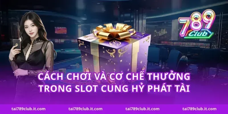 Cách chơi và cơ chế thưởng trong slot cung hỷ phát tài