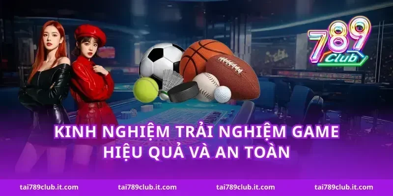 Kinh nghiệm trải nghiệm game hiệu quả và an toàn