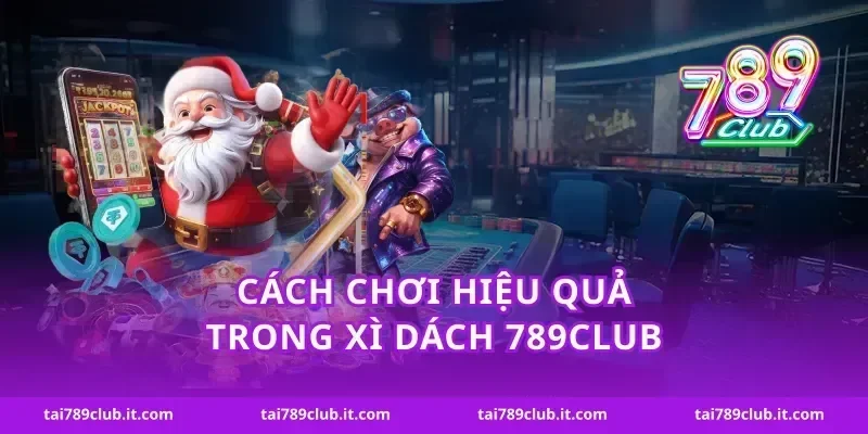Cách chơi hiệu quả trong xì dách 789Club