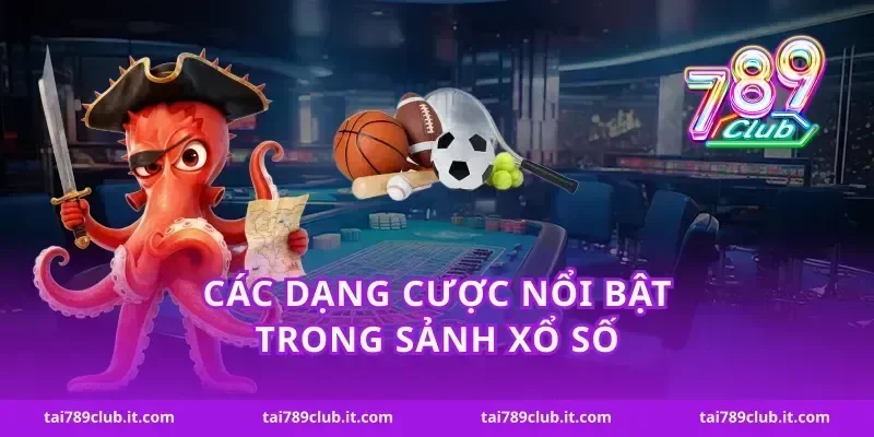 Các dạng cược nổi bật trong sảnh xổ số